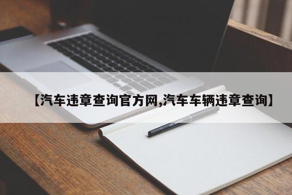 【汽车违章查询官方网,汽车车辆违章查询】