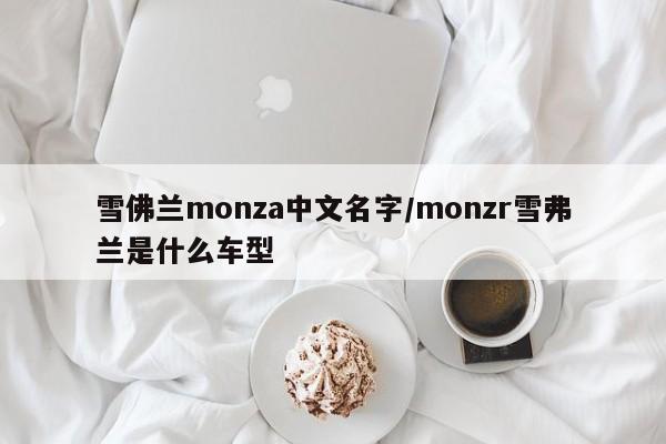 雪佛兰monza中文名字/monzr雪弗兰是什么车型