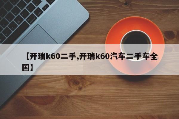 【开瑞k60二手,开瑞k60汽车二手车全国】
