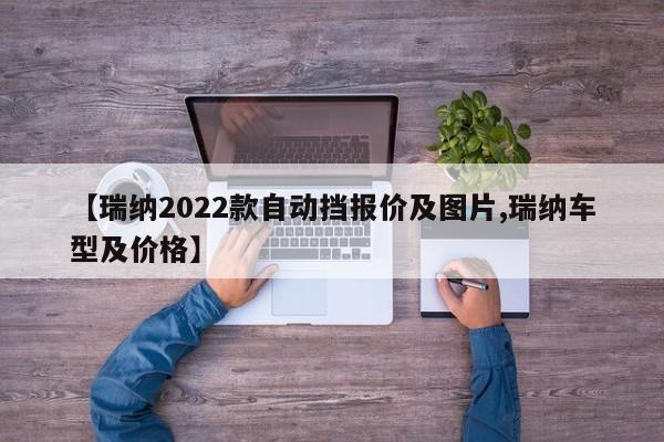 【瑞纳2022款自动挡报价及图片,瑞纳车型及价格】