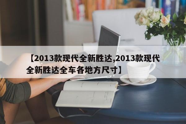 【2013款现代全新胜达,2013款现代全新胜达全车各地方尺寸】